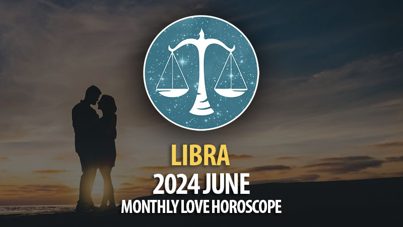 Libra - 2024 June Monthly Love Horoscope