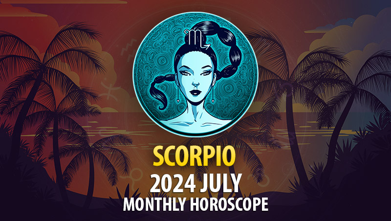 Scorpio - 2024 July Monthly Horoscope