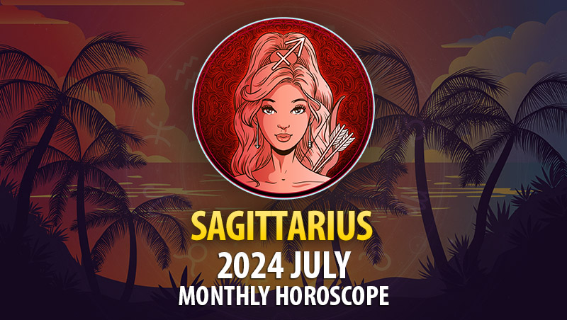 Sagittarius - 2024 July Monthly Horoscope