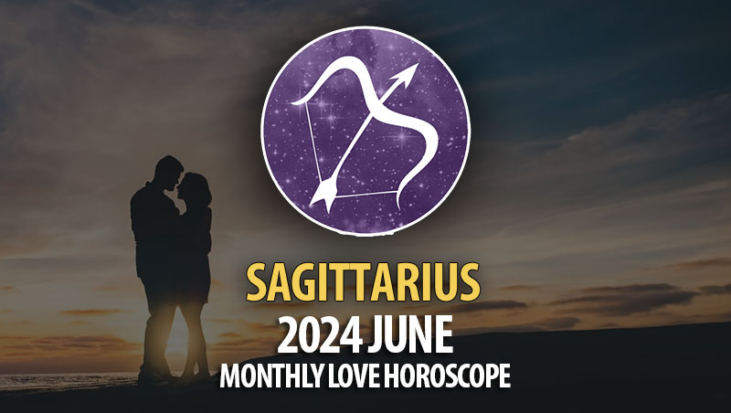 Sagittarius - 2024 June Monthly Love Horoscope