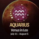 Aquarius: Venus in Leo Horoscope July 11 - August 5