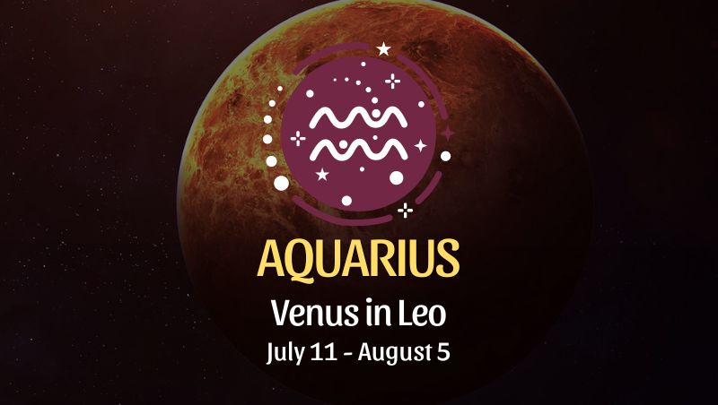 Aquarius: Venus in Leo Horoscope July 11 - August 5