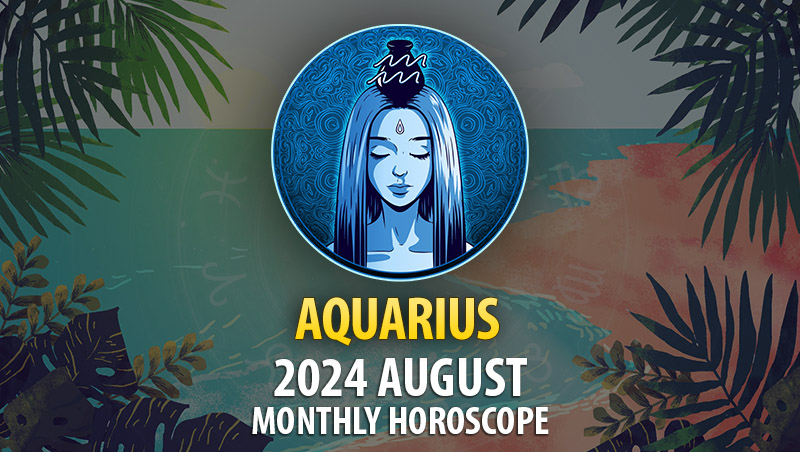 Aquarius: 2024 August Monthly Horoscope