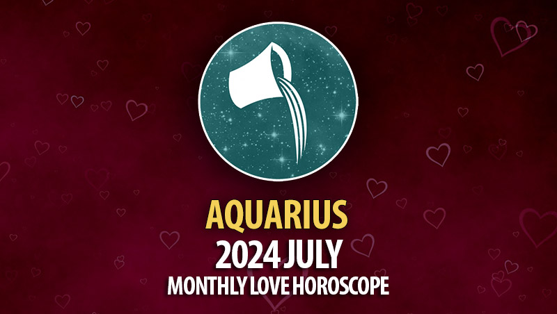 Aquarius - 2024 July Monthly Horoscope