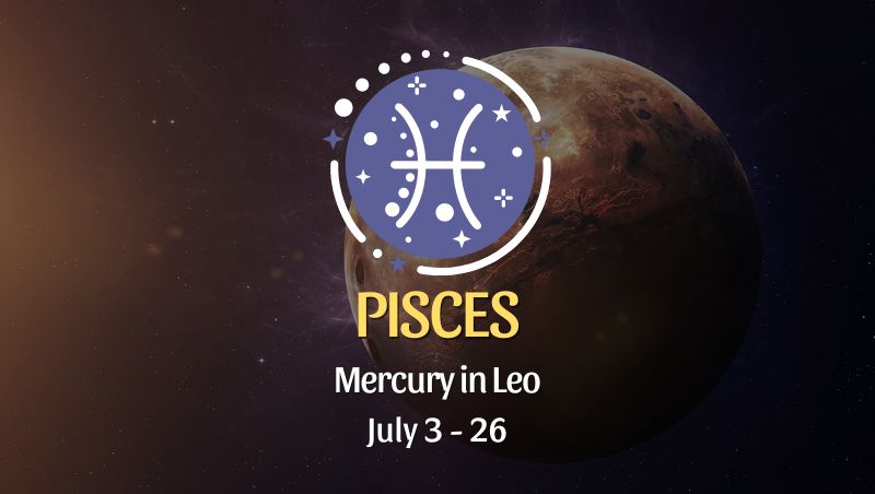 Pisces - Mercury in Leo Horoscope July 3 - 26