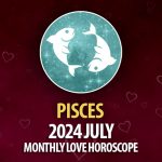 Pisces - 2024 July Monthly Horoscope