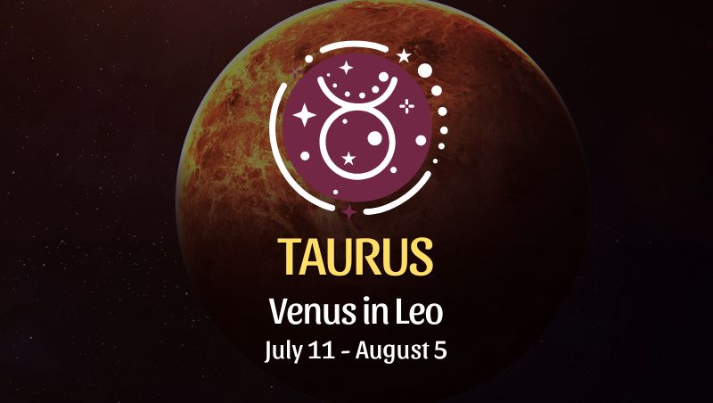 Taurus: Venus in Leo Horoscope July 11 - August 5