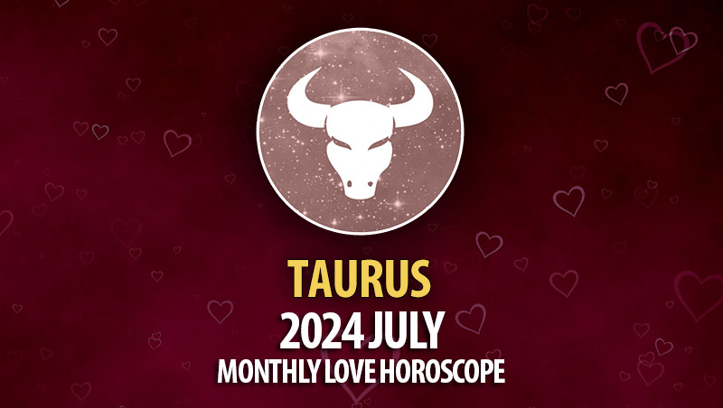 Taurus - 2024 July Monthly Horoscope