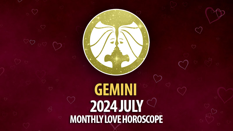 Gemini - 2024 July Monthly Horoscope