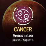 Cancer: Venus in Leo Horoscope July 11 - August 5