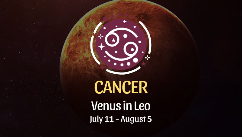 Cancer: Venus in Leo Horoscope July 11 - August 5