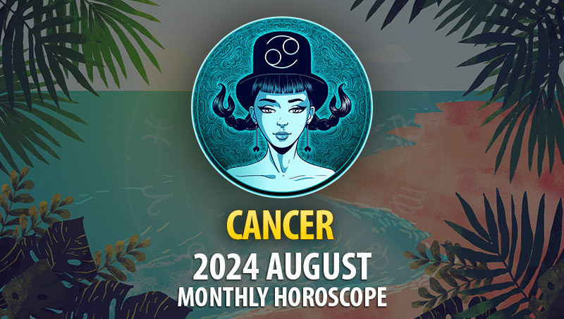 Cancer: 2024 August Monthly Horoscope