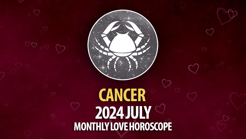 Cancer - 2024 July Monthly Horoscope