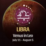 Libra: Venus in Leo Horoscope July 11 - August 5