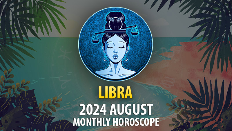 Libra: 2024 August Monthly Horoscope