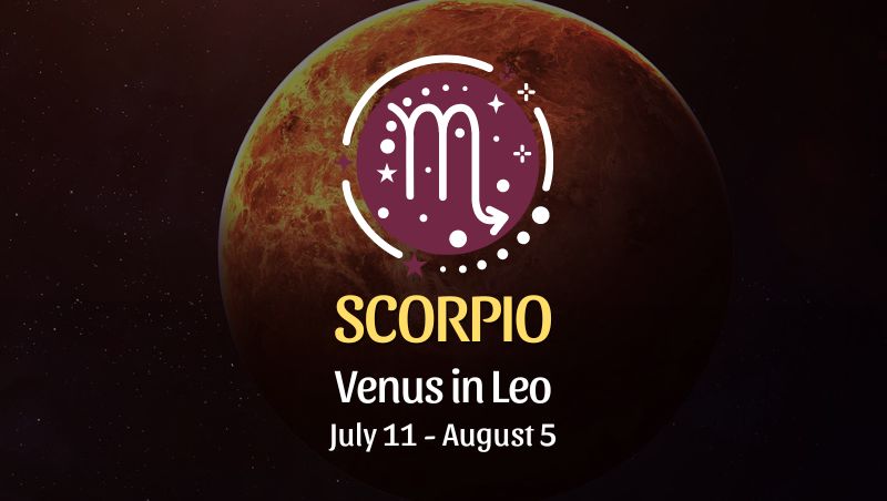 Scorpio: Venus in Leo Horoscope July 11 - August 5