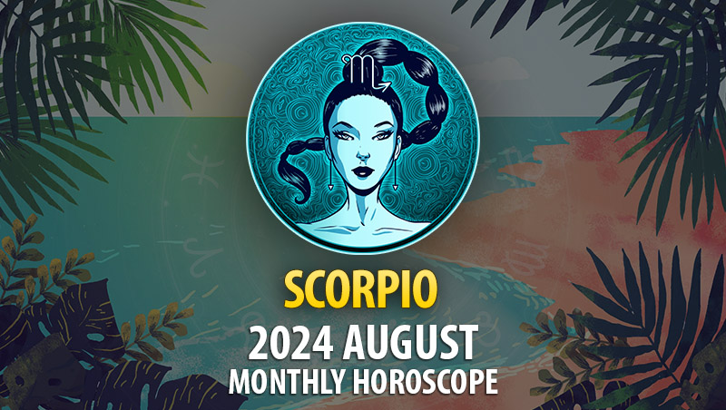 Scorpio: 2024 August Monthly Horoscope