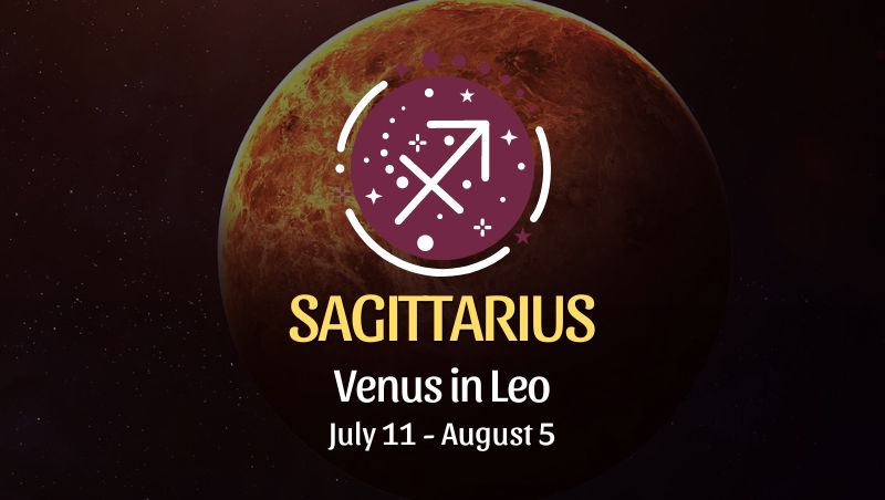 Sagittarius: Venus in Leo Horoscope July 11 - August 5