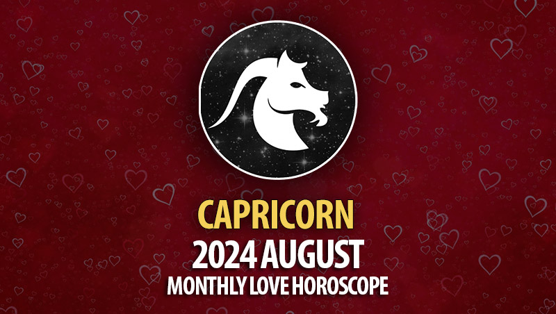 Capricorn: August 2024 Monthly Love Horoscope