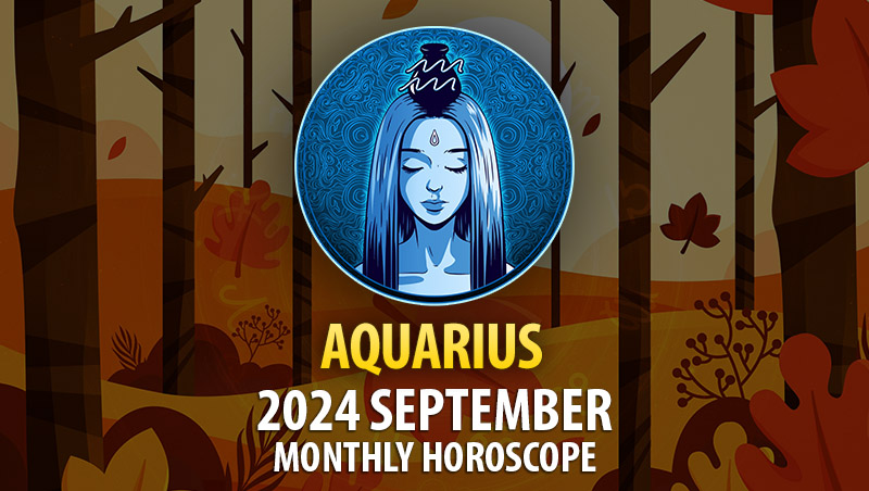 Aquarius: 2024 September Monthly Horosocope