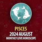 Pisces: August 2024 Monthly Love Horoscope