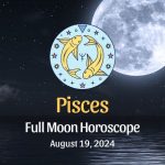 Pisces: Full Moon Horoscope - August 19, 2024