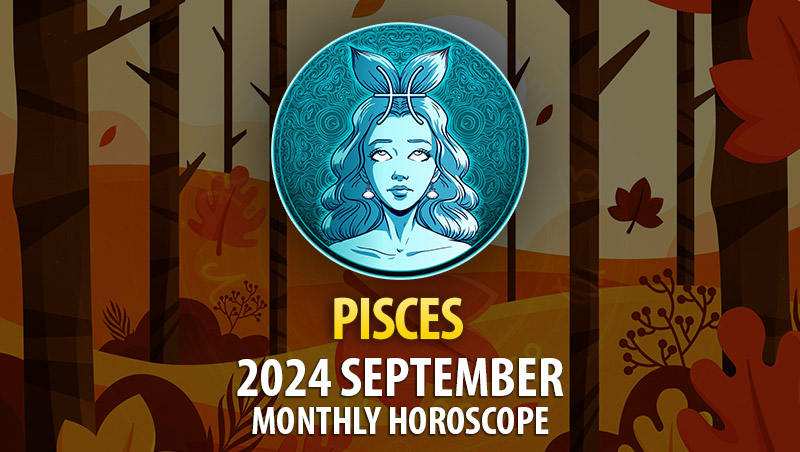 Pisces: 2024 September Monthly Horosocope