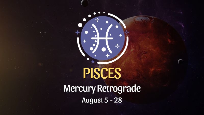 Pisces: Mercury Retrograde Horoscope - August 5 - 28