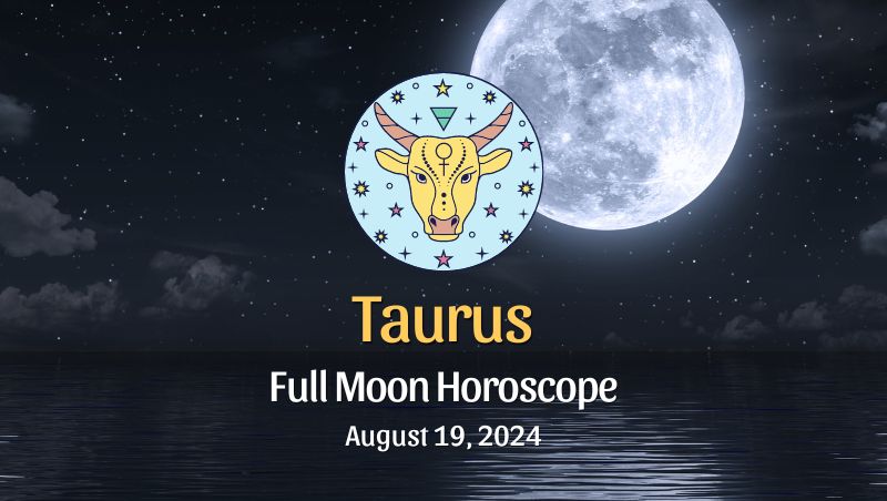 Taurus: Full Moon Horoscope - August 19, 2024