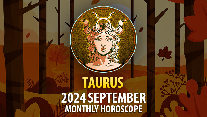 Taurus: 2024 September Monthly Horosocope