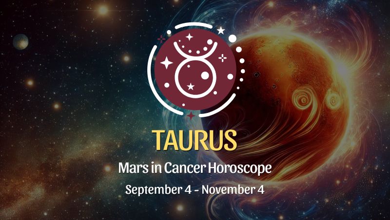 Taurus: Mars in Cancer Horoscope September 4, 2024