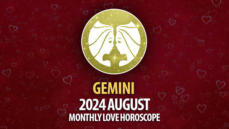 Gemini: August 2024 Monthly Love Horoscope