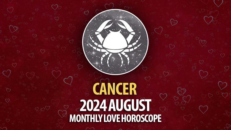 Cancer: August 2024 Monthly Love Horoscope