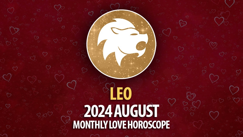 Leo: August 2024 Monthly Love Horoscope