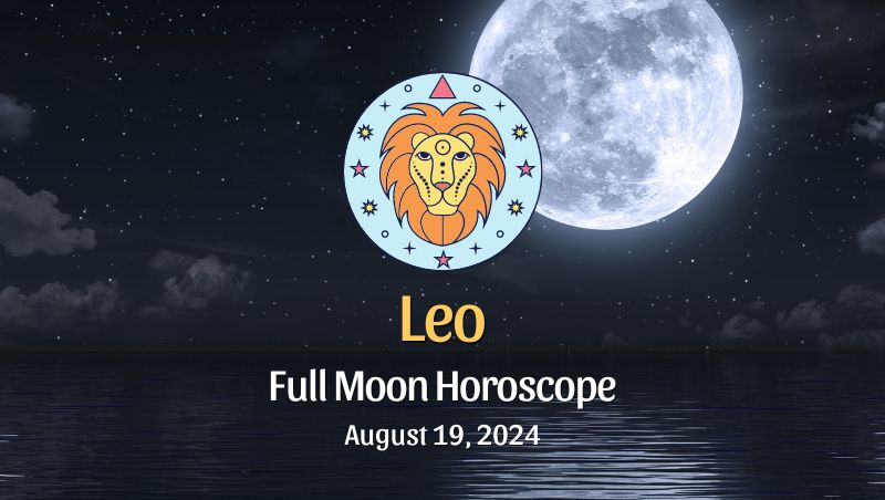 Leo: Full Moon Horoscope - August 19, 2024