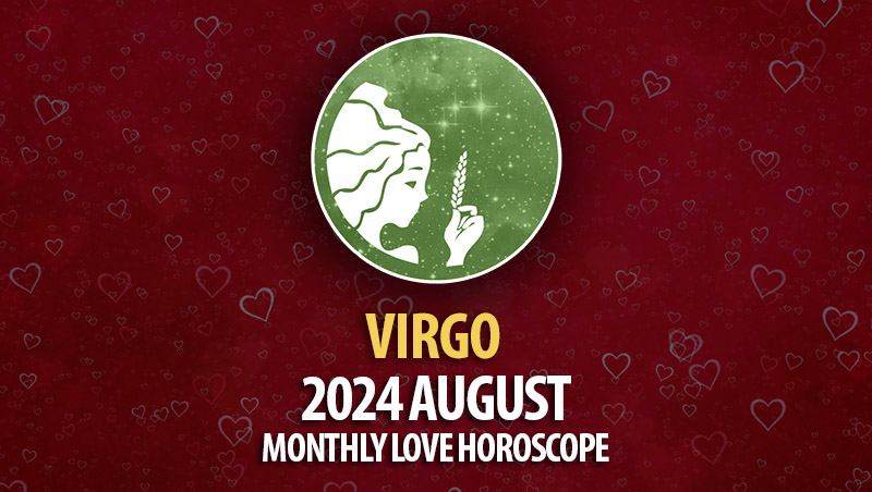 Virgo: August 2024 Monthly Love Horoscope