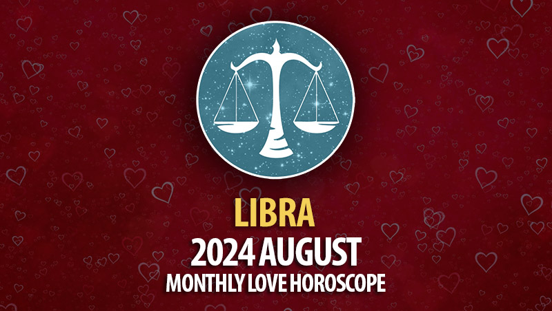 Libra: August 2024 Monthly Love Horoscope