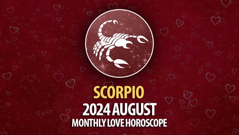 Scorpio: August 2024 Monthly Love Horoscope