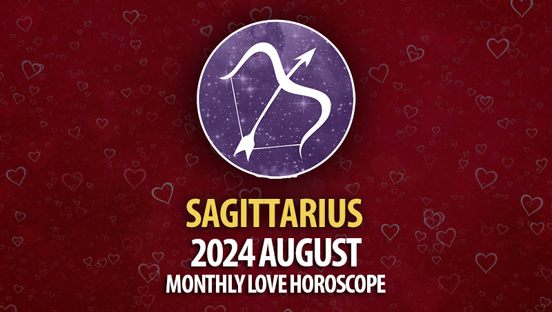 Sagittarius: August 2024 Monthly Love Horoscope