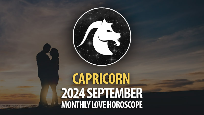 Capricorn: 2024 September Monthly Love Horoscope