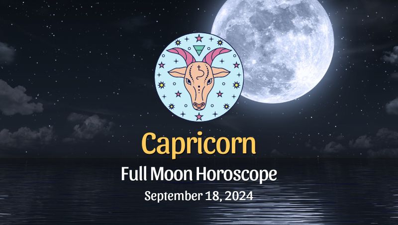 Capricorn: Full Moon Horoscope September 18, 2024