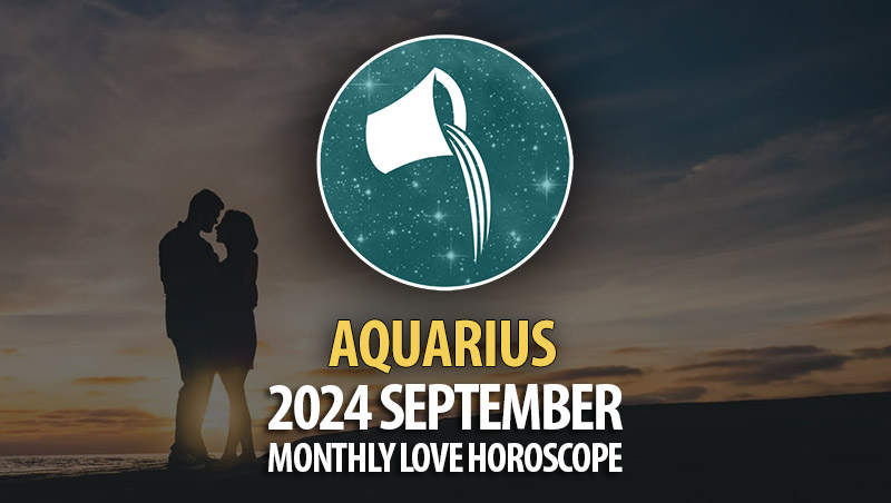 Aquarius: 2024 September Monthly Love Horoscope