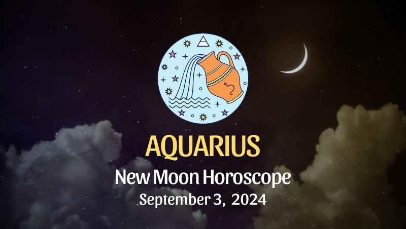 Aquarius: New Moon Horoscope September 3, 2024