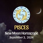 Pisces: New Moon Horoscope September 3, 2024