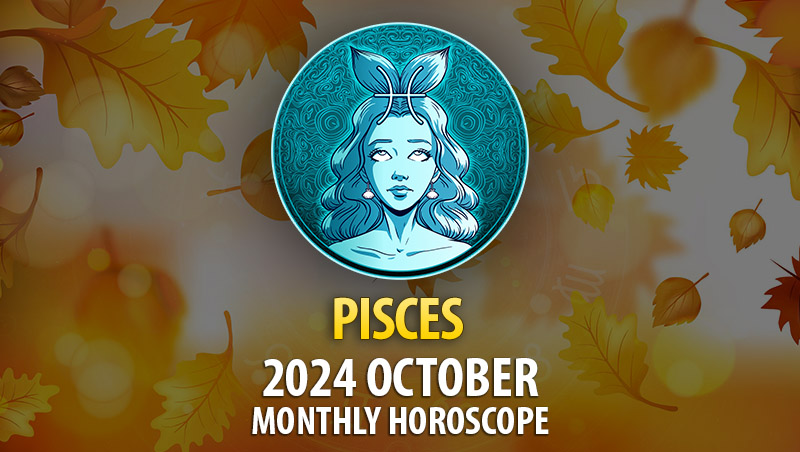 Pisces: 2024 October Monthly Horoscope