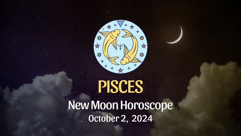 Pisces: New Moon Horoscope October 2, 2024