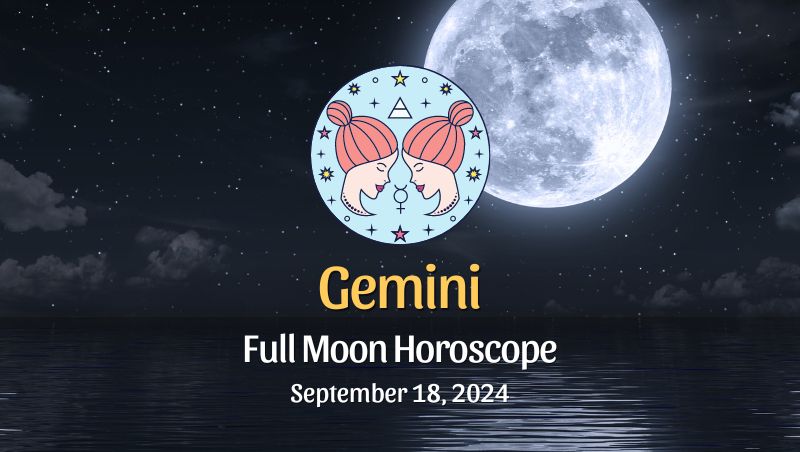 Gemini: Full Moon Horoscope September 18, 2024