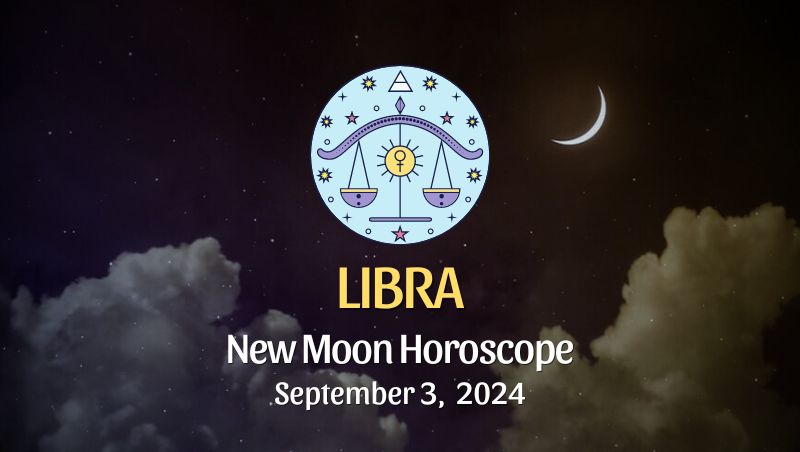 Libra: New Moon Horoscope September 3, 2024