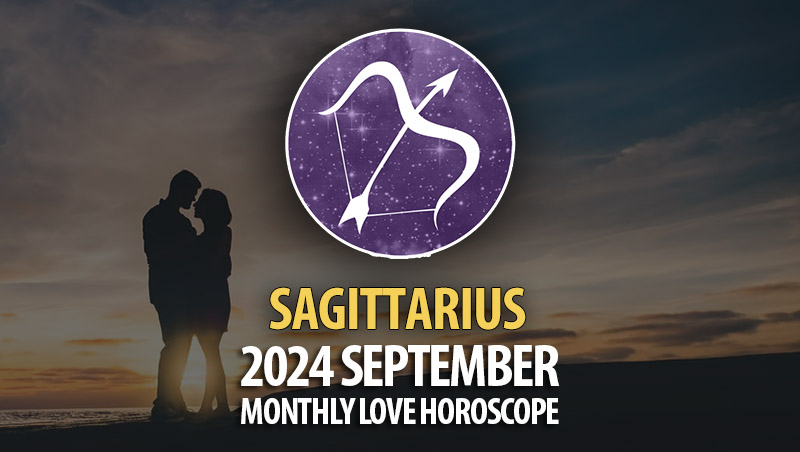 Sagittarius: 2024 September Monthly Love Horoscope