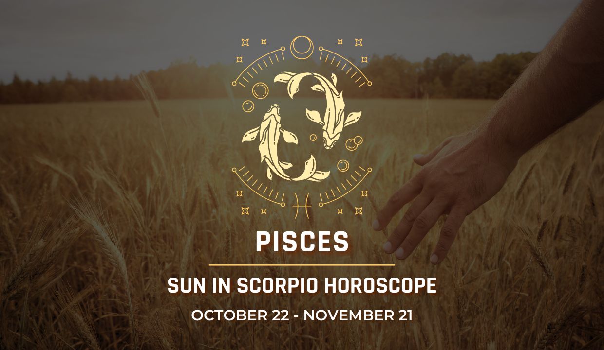 Pisces: Sun in Scorpio Horoscopes